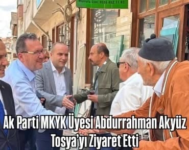 Ak Parti MKYK Üyesi Abdurrahman Akyüz, Tosya’yı Ziyaret Etti