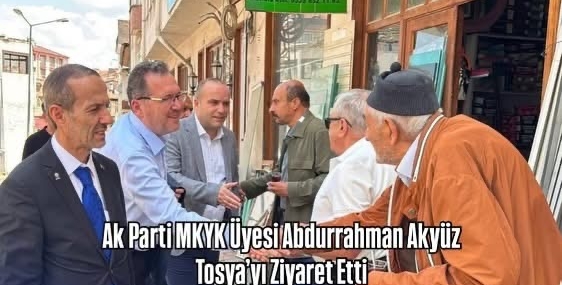 Ak Parti MKYK Üyesi Abdurrahman Akyüz, Tosya’yı Ziyaret Etti