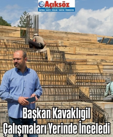 Başkan Kavaklıgil, Çalışmaları Yerinde İnceledi