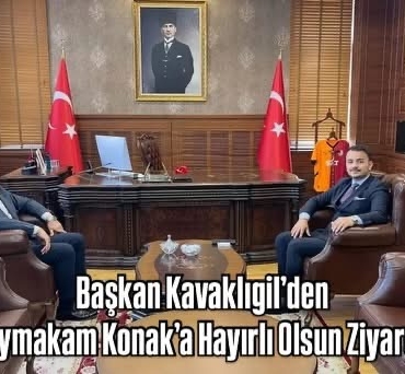 Başkan Kavaklıgil’den Kaymakam Konak’a Hayırlı Olsun Ziyareti