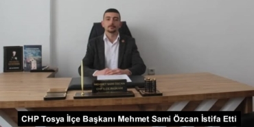 CHP Tosya İlçe Başkanı Mehmet Sami Özcan İstifa Etti