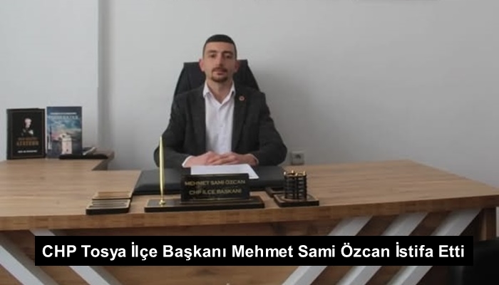 CHP Tosya İlçe Başkanı Mehmet Sami Özcan İstifa Etti