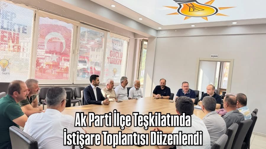 Ak Parti İlçe Teşkilatında İstişare Toplantısı Düzenlendi